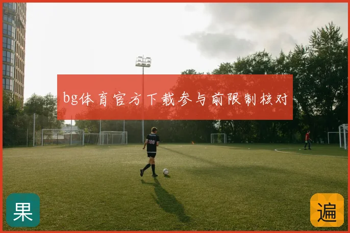 bg体育官方下载参与前限制核对